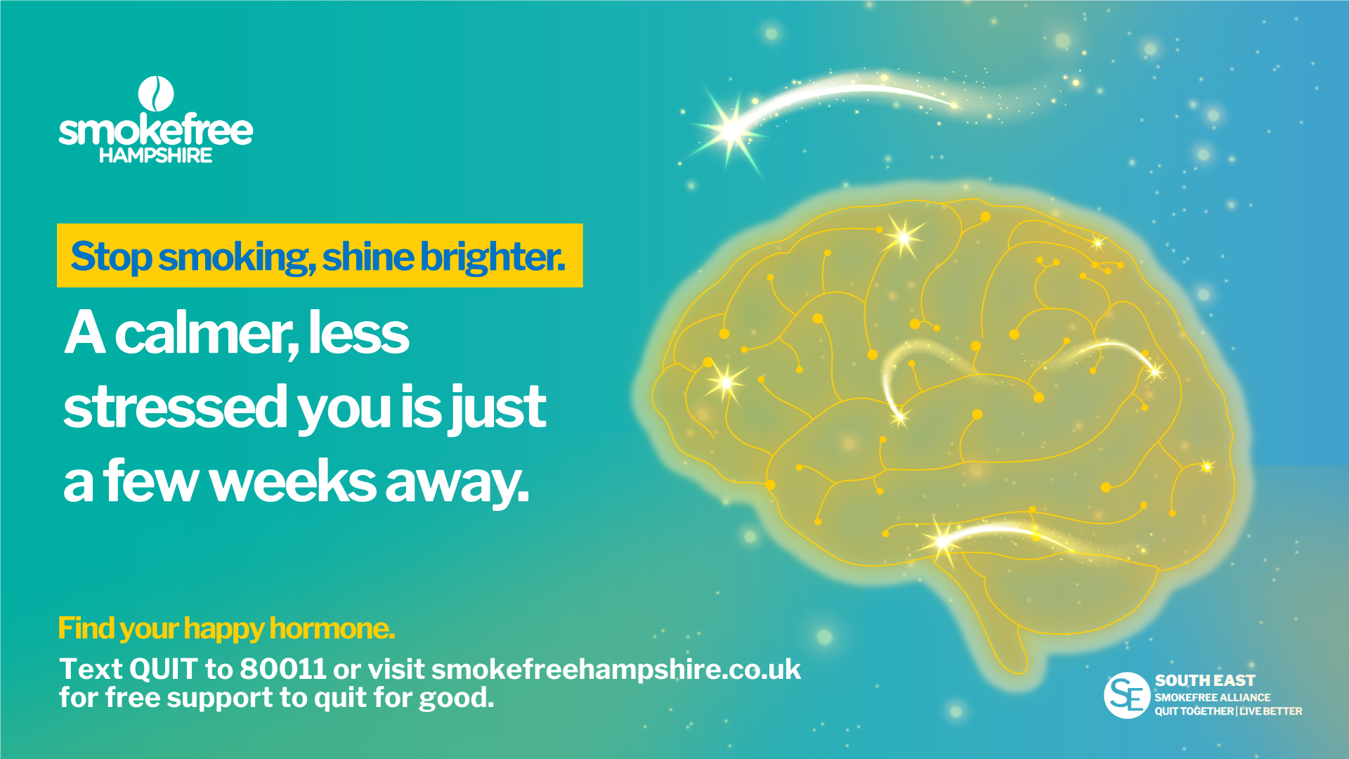 Smokefree HAMPSHIRE. Stop smoking, shine bright. A calmer, less stressed you is just a few weeks away. Find your happy hormone. Text QUIT to 80011 or visit smokefreehampshire.co.uk for free support to quit for good. Image of a sparkly golden brain with neuropathways